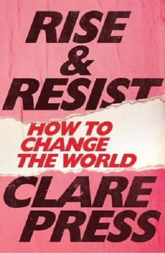 Rise & Resist How to Change the World By Clare Press